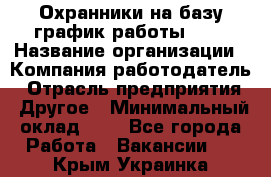 Охранники на базу график работы 1/3 › Название организации ­ Компания-работодатель › Отрасль предприятия ­ Другое › Минимальный оклад ­ 1 - Все города Работа » Вакансии   . Крым,Украинка